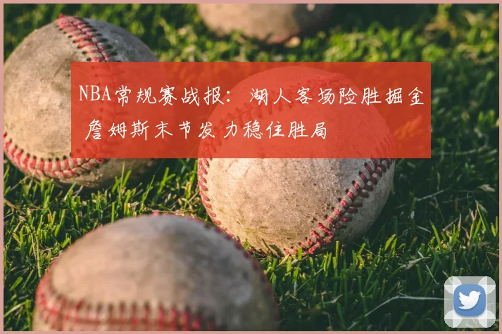 NBA常规赛战报：湖人客场险胜掘金 詹姆斯末节发力稳住胜局