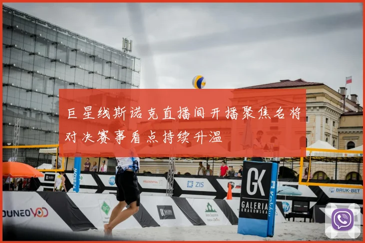 巨星线斯诺克直播间开播聚焦名将对决赛事看点持续升温